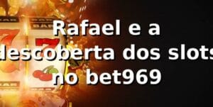 Rafael e a descoberta dos slots no bet969 🎰