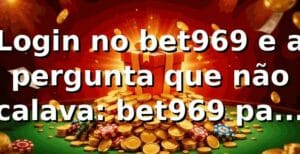 Login no bet969 e a pergunta que não calava: bet969 paga mesmo? 🎰