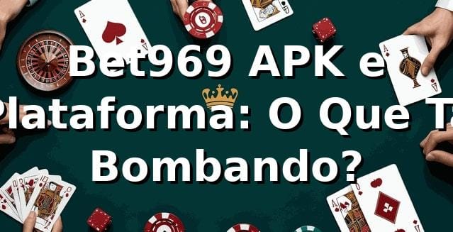 Bet969 APK e Plataforma: O Que Tá Bombando? 🎰